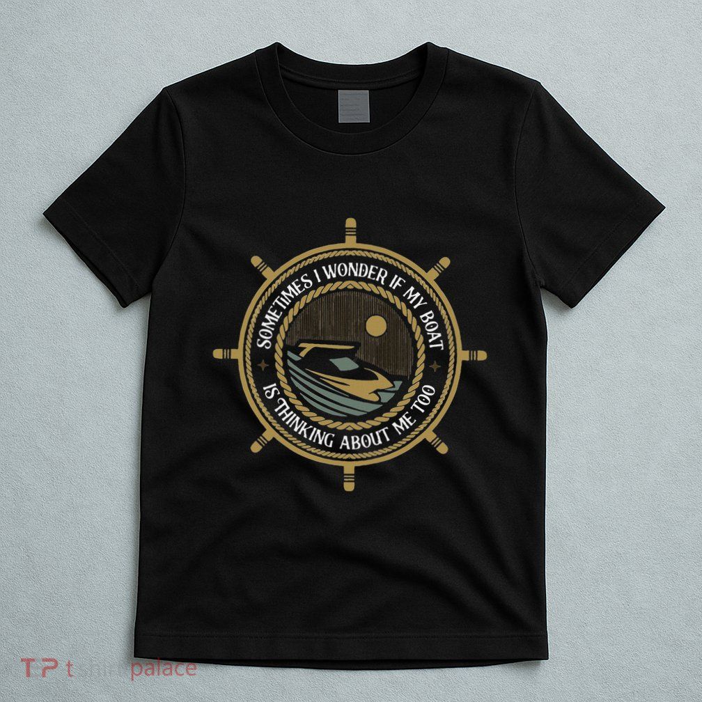 My Boat Is Thinking About Me Propeller Sailboat T-Shirt