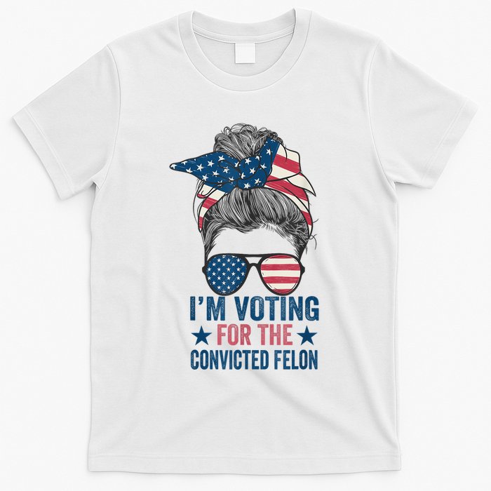 Messy Bun Im Voting For The Convicted Felon T-Shirt
