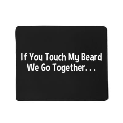Mens Beard If You Touch My Beard We Go Together Mousepad