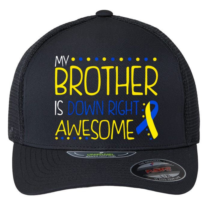 My Brother Is Down Right Awesome Down Syndrome Awareness Gift Flexfit Unipanel Trucker Cap