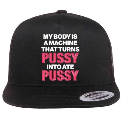 My Body Is A Machine That Turns Pussy Into Ate Pussy Flatbill Hat