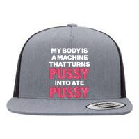 My Body Is A Machine That Turns Pussy Into Ate Pussy Flat Bill Trucker Hat