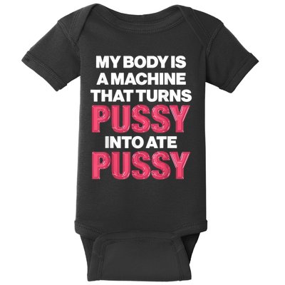My Body Is A Machine That Turns Pussy Into Ate Pussy Baby Bodysuit