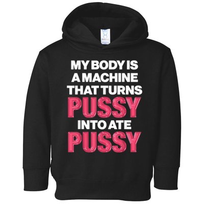 My Body Is A Machine That Turns Pussy Into Ate Pussy Toddler Hoodie