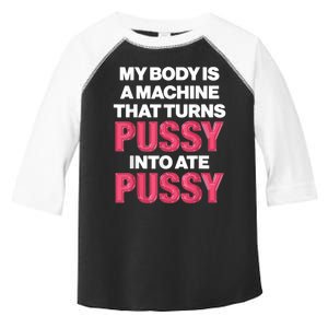 My Body Is A Machine That Turns Pussy Into Ate Pussy Toddler Fine Jersey T-Shirt