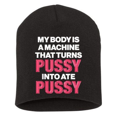 My Body Is A Machine That Turns Pussy Into Ate Pussy Short Acrylic Beanie