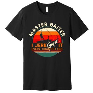 Master Baiter I’m Always Jerking My Rod For A Fishing Lovers Premium T-Shirt