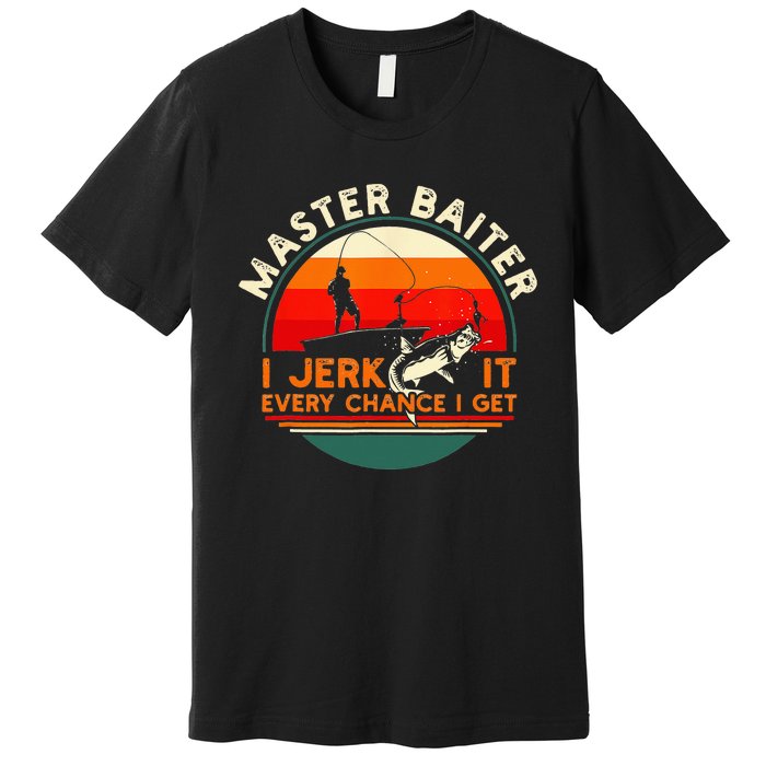 Master Baiter I’m Always Jerking My Rod For A Fishing Lovers Premium T-Shirt