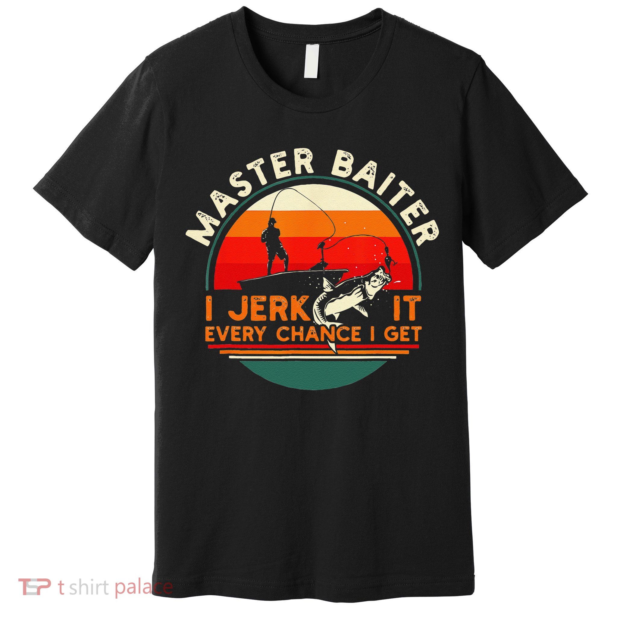 Master Baiter I’m Always Jerking My Rod For A Fishing Lovers Premium T-Shirt