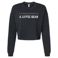 My Birthstone Is A Coffee Bean Funny Coffee Lovers Cropped Pullover Crew