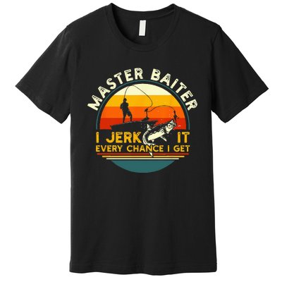 Master Baiter I’m Always Jerking My Rod For A Fishing Lovers Premium T-Shirt