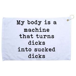 My Body Is A Machine That Turns Dicks Into Sucked Dicks Grommeted Golf Towel