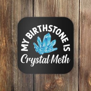 My Birthstone Is Crystal Meth Funny Offensive Coaster