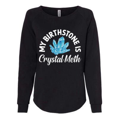 My Birthstone Is Crystal Meth Funny Offensive Womens California Wash Sweatshirt