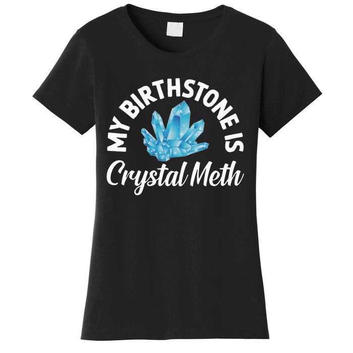 My Birthstone Is Crystal Meth Funny Offensive Women's T-Shirt