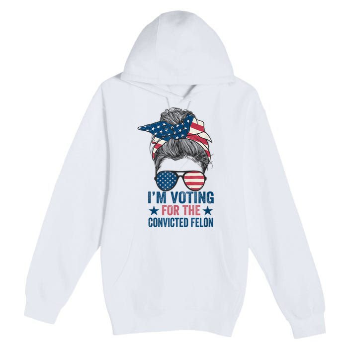 Messy Bun Im Voting For The Convicted Felon Trump 2024 Premium Pullover Hoodie