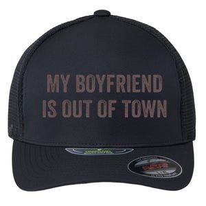 My Boyfriend Is Out Of Town Flexfit Unipanel Trucker Cap