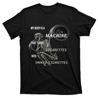 MY BODY IS A MACHINE THAT TURNS CIGARETTES INTO SMOKED CIGARETTES T-Shirt