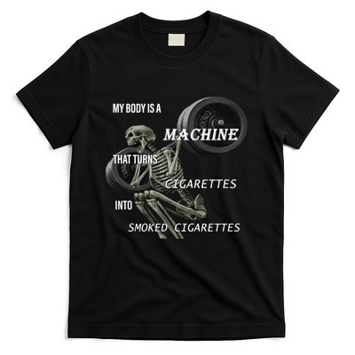 MY BODY IS A MACHINE THAT TURNS CIGARETTES INTO SMOKED CIGARETTES T-Shirt