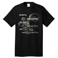 MY BODY IS A MACHINE THAT TURNS CIGARETTES INTO SMOKED CIGARETTES Tall T-Shirt