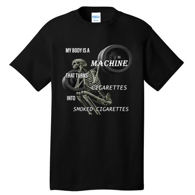 MY BODY IS A MACHINE THAT TURNS CIGARETTES INTO SMOKED CIGARETTES Tall T-Shirt