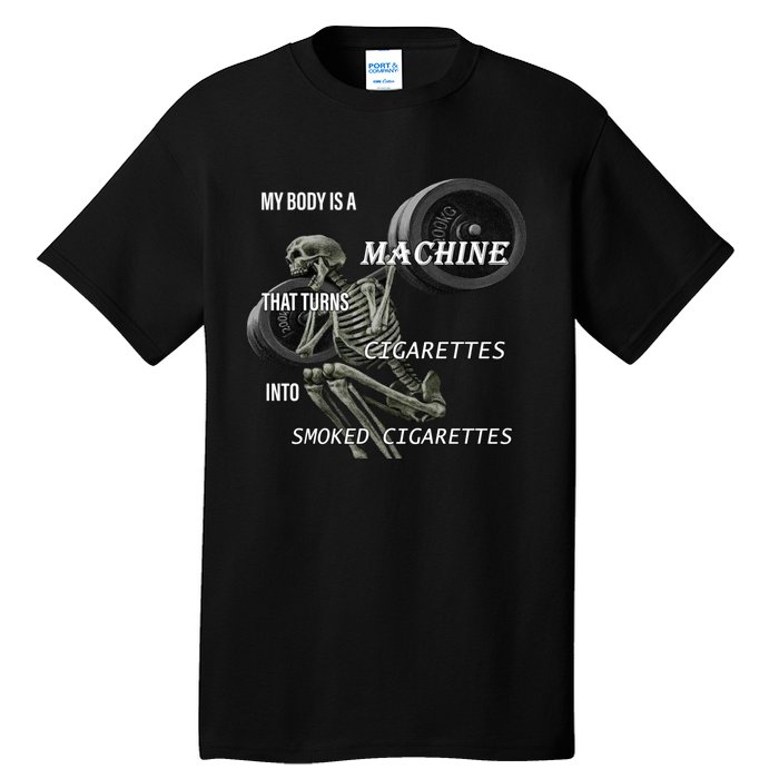 MY BODY IS A MACHINE THAT TURNS CIGARETTES INTO SMOKED CIGARETTES Tall T-Shirt