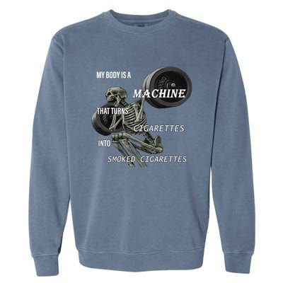 MY BODY IS A MACHINE THAT TURNS CIGARETTES INTO SMOKED CIGARETTES Garment-Dyed Sweatshirt