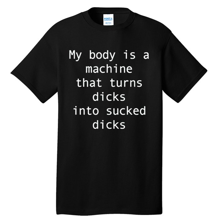 My Body Is A Machine That Turns Ds Into Sucked Ds Tall T-Shirt