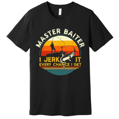 Master Baiter I’m Always Jerking My Rod For A Fishing Lovers Gift Premium T-Shirt