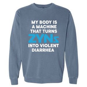 My Body Is A Machine That Turns Zyns Into Violent Diarrhea Garment-Dyed Sweatshirt