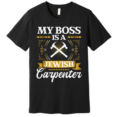 My Boss Is A Jewish Carpenter Jew Hebrew Judaism Israelite Premium T-Shirt