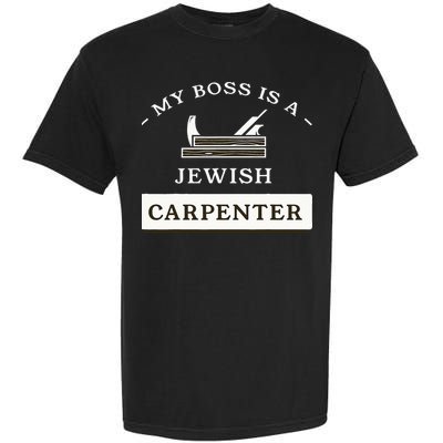 My Boss Is A Jewish Carpenter Garment-Dyed Heavyweight T-Shirt