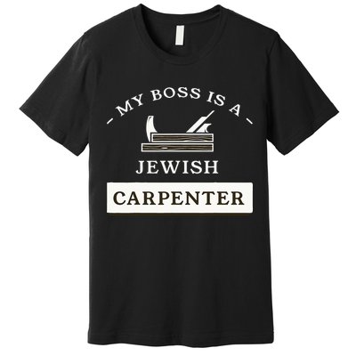 My Boss Is A Jewish Carpenter Premium T-Shirt