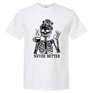 Messy Bun Ing Coffee Never Better Skeleton Gift Garment-Dyed Heavyweight T-Shirt