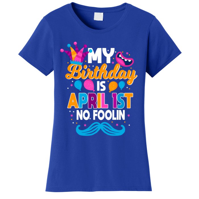 My Birthday Is April 1st No Foolin Prankster April Fools Day Funny Gift Women's T-Shirt