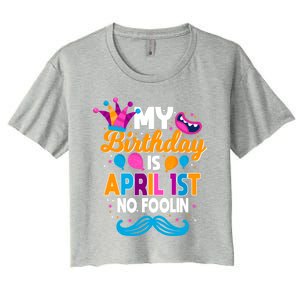 My Birthday Is April 1st No Foolin Prankster April Fools Day Funny Gift Women's Crop Top Tee