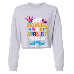 My Birthday Is April 1st No Foolin Prankster April Fools Day Funny Gift Cropped Pullover Crew