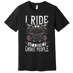 Motorcycle Biker I Ride So I Dont Choke Skull Premium T-Shirt