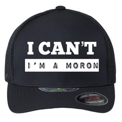 Moron Baseball I Can’T I’M A Moron Flexfit Unipanel Trucker Cap