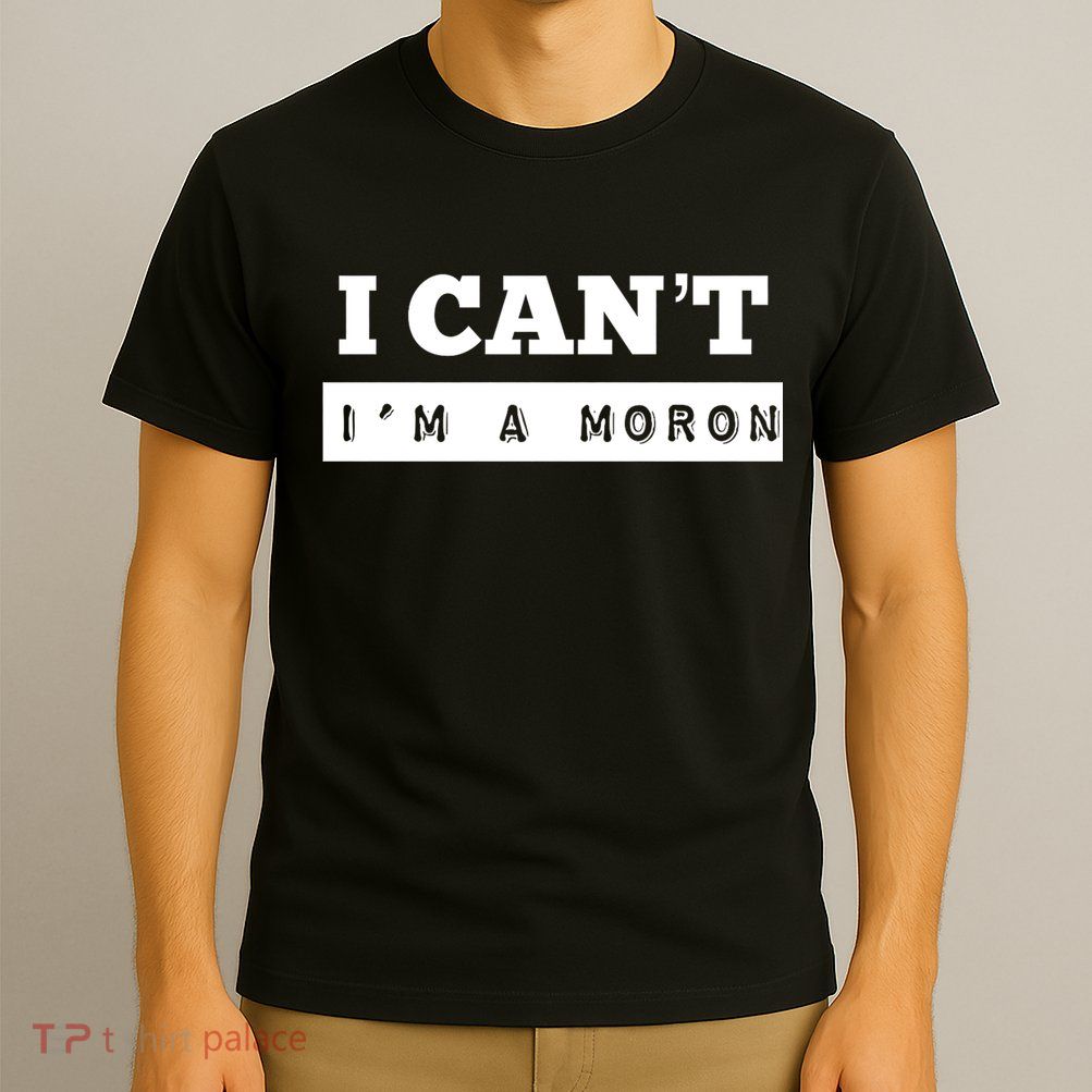 Moron Baseball I Can’T I’M A Moron T-Shirt
