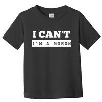 Moron Baseball I Can’T I’M A Moron Toddler T-Shirt