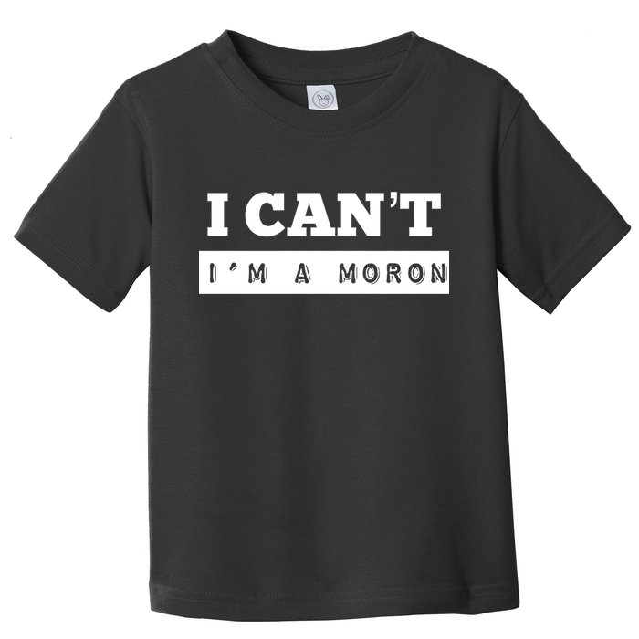 Moron Baseball I Can’T I’M A Moron Toddler T-Shirt