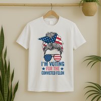 Messy Bun IM Voting For The Convicted Felon T-Shirt