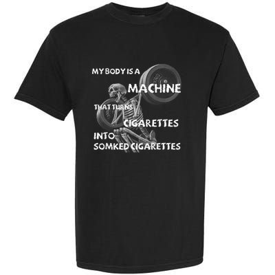 My Body Is A Machine That Turns Cigarettes Into Smoked Cigar Garment-Dyed Heavyweight T-Shirt