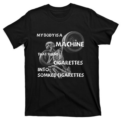 My Body Is A Machine That Turns Cigarettes Into Smoked Cigar T-Shirt