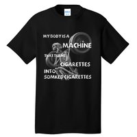 My Body Is A Machine That Turns Cigarettes Into Smoked Cigar Tall T-Shirt