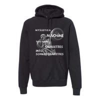 My Body Is A Machine That Turns Cigarettes Into Smoked Cigar Premium Hoodie