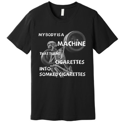 My Body Is A Machine That Turns Cigarettes Into Smoked Cigar Premium T-Shirt