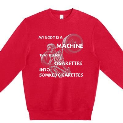 My Body Is A Machine That Turns Cigarettes Into Smoked Cigar Premium Crewneck Sweatshirt