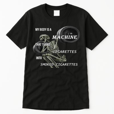 MY BODY IS A MACHINE THAT TURNS CIGARETTES INTO SMOKED Tall T-Shirt
